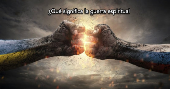 Que significa la guerra espiritual conforme a la Palabra de Dios